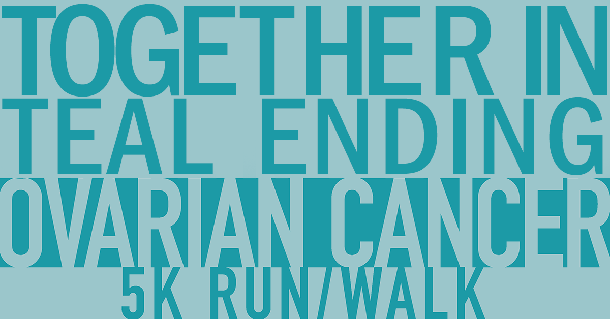 Together in Teal, Ending Ovarian Cancer 5K Run/Walk